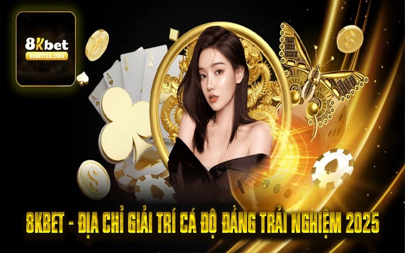 8KBET - Địa chỉ giải trí cá độ đáng trải nghiệm 2025